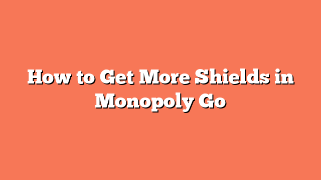 How to Get More Shields in Monopoly Go