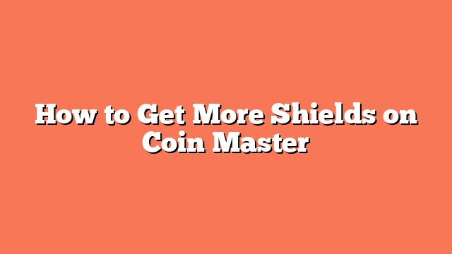 How to Get More Shields on Coin Master