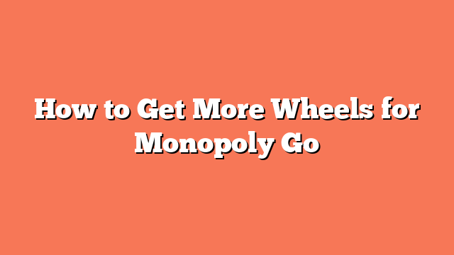 How to Get More Wheels for Monopoly Go