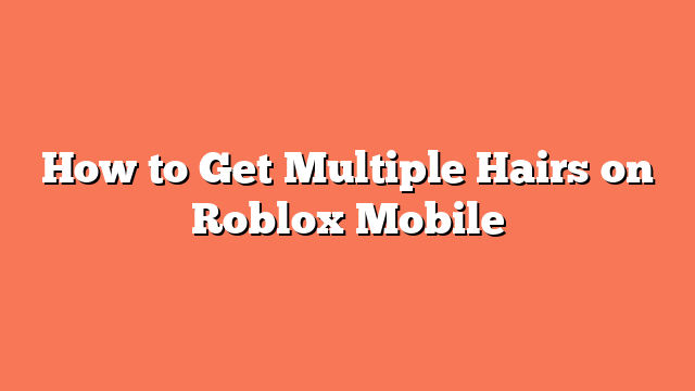 How to Get Multiple Hairs on Roblox Mobile