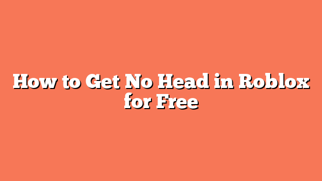 How to Get No Head in Roblox for Free