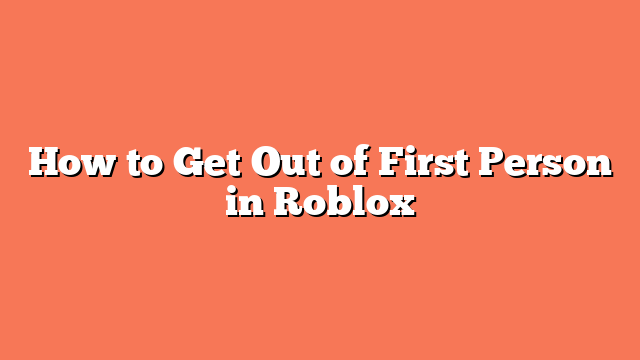 How to Get Out of First Person in Roblox