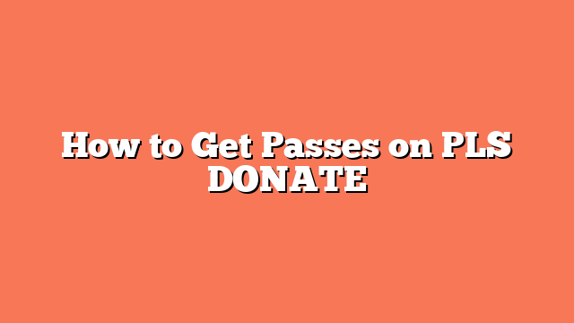 How to Get Passes on PLS DONATE