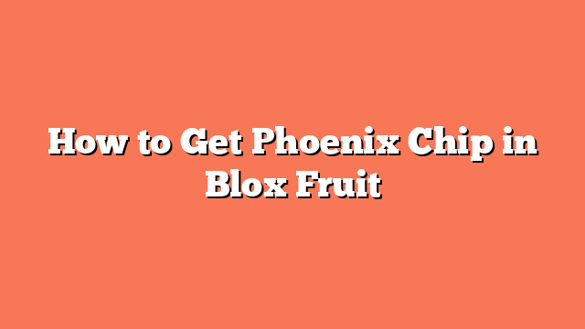 How to Get Phoenix Chip in Blox Fruit