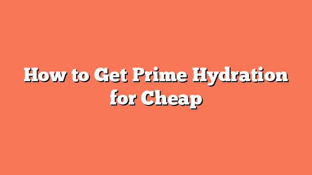 How to Get Prime Hydration for Cheap