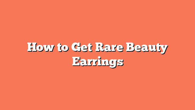 How to Get Rare Beauty Earrings