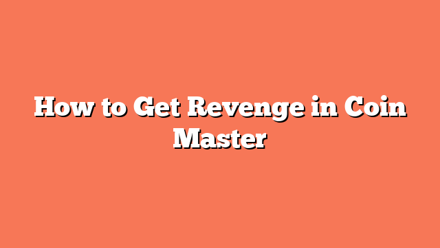 How to Get Revenge in Coin Master