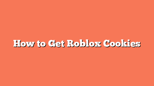 How to Get Roblox Cookies