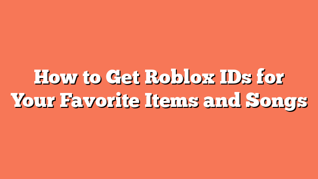 How to Get Roblox IDs for Your Favorite Items and Songs