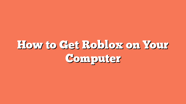 How to Get Roblox on Your Computer