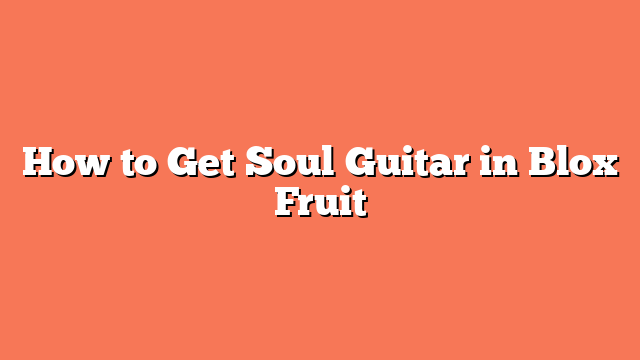 How to Get Soul Guitar in Blox Fruit