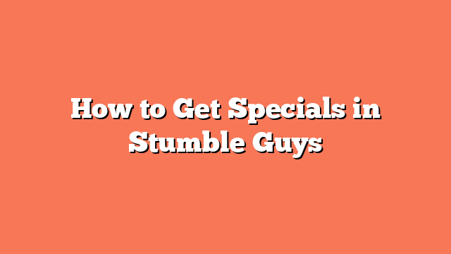 How to Get Specials in Stumble Guys