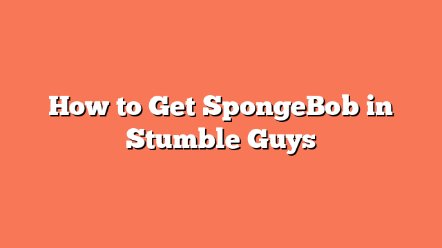 How to Get SpongeBob in Stumble Guys