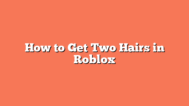 How to Get Two Hairs in Roblox