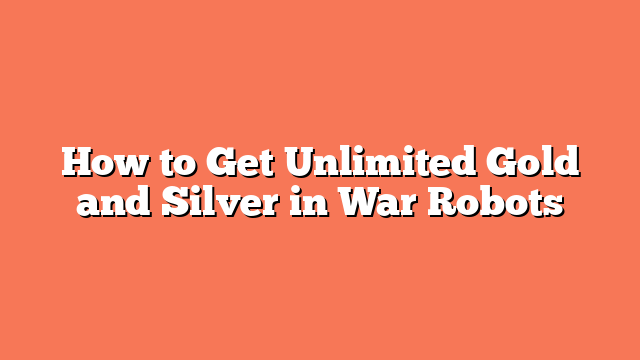 How to Get Unlimited Gold and Silver in War Robots