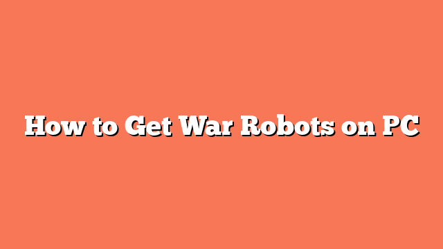 How to Get War Robots on PC