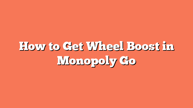 How to Get Wheel Boost in Monopoly Go