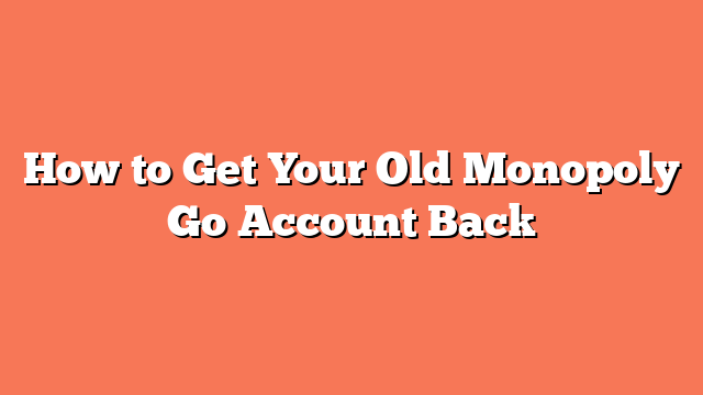 How to Get Your Old Monopoly Go Account Back