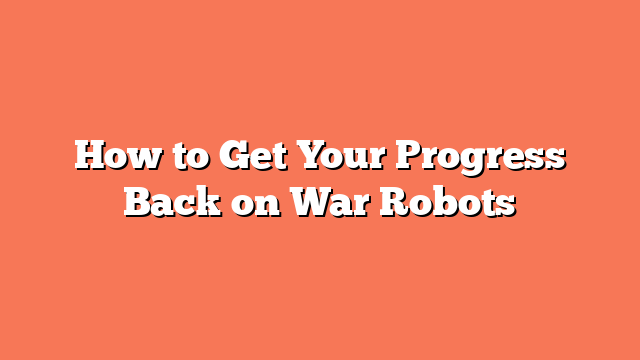 How to Get Your Progress Back on War Robots