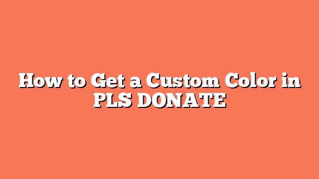 How to Get a Custom Color in PLS DONATE