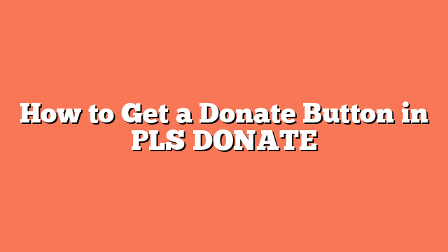 How to Get a Donate Button in PLS DONATE