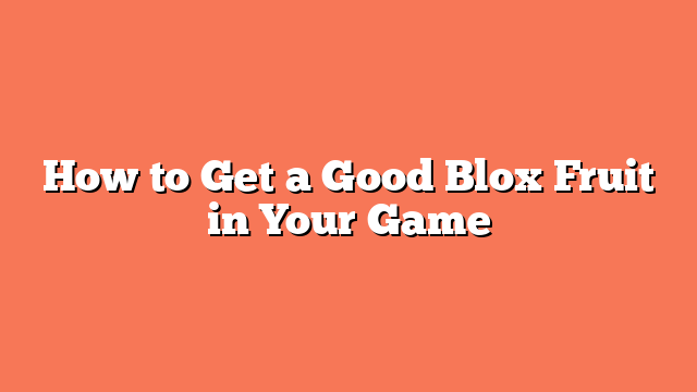 How to Get a Good Blox Fruit in Your Game