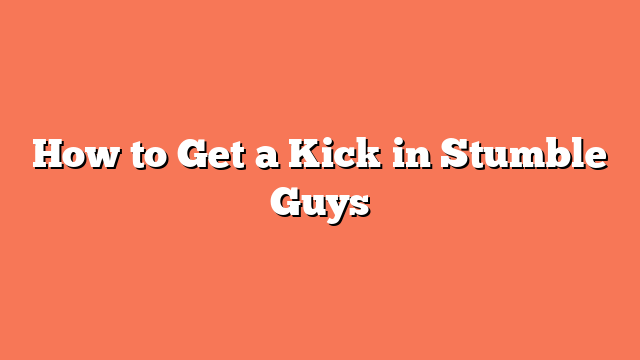 How to Get a Kick in Stumble Guys
