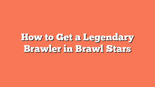 How to Get a Legendary Brawler in Brawl Stars