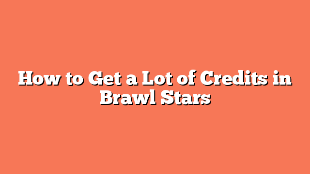 How to Get a Lot of Credits in Brawl Stars