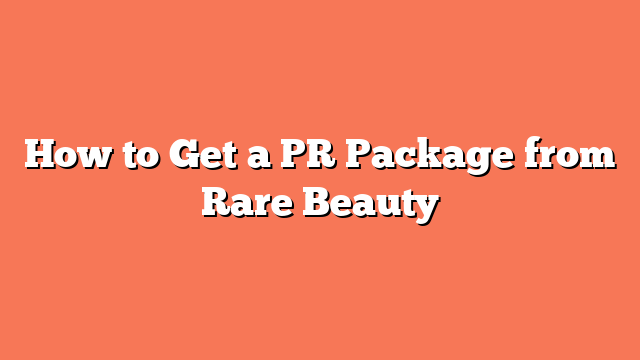 How to Get a PR Package from Rare Beauty