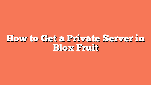 How to Get a Private Server in Blox Fruit