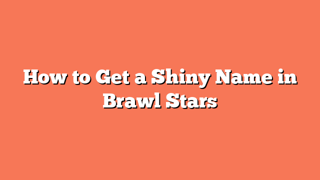 How to Get a Shiny Name in Brawl Stars