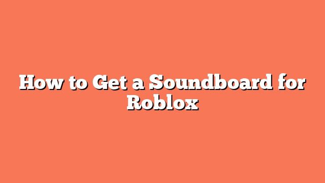 How to Get a Soundboard for Roblox