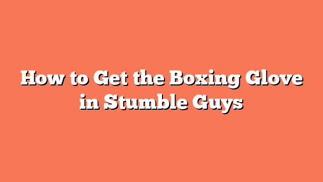 How to Get the Boxing Glove in Stumble Guys