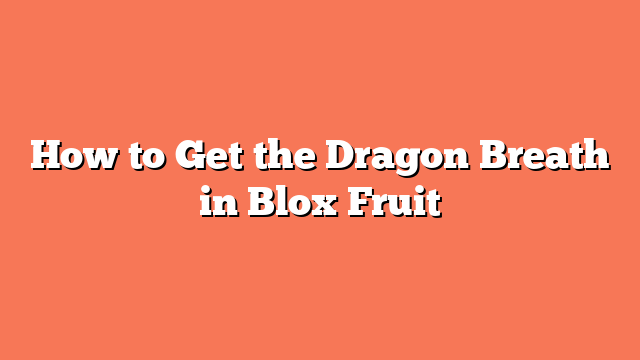 How to Get the Dragon Breath in Blox Fruit