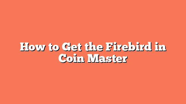 How to Get the Firebird in Coin Master