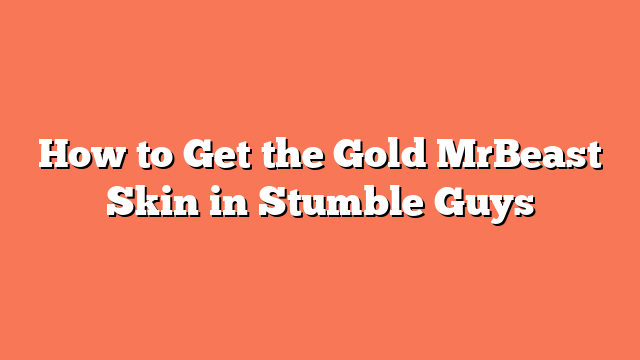 How to Get the Gold MrBeast Skin in Stumble Guys