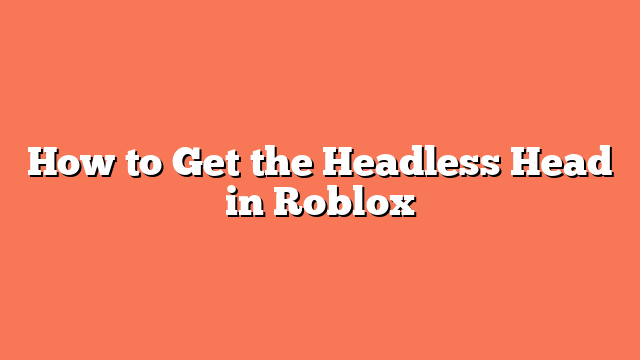 How to Get the Headless Head in Roblox