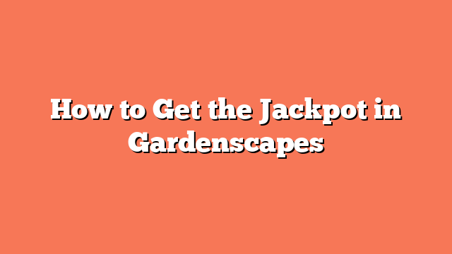 How to Get the Jackpot in Gardenscapes