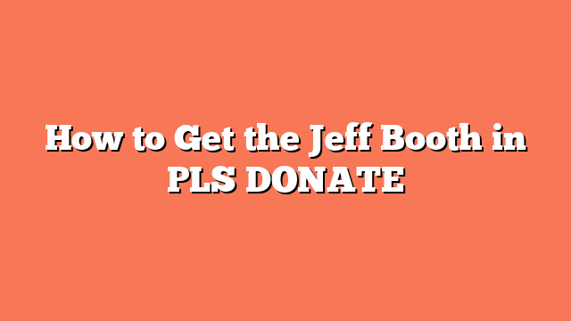 How to Get the Jeff Booth in PLS DONATE