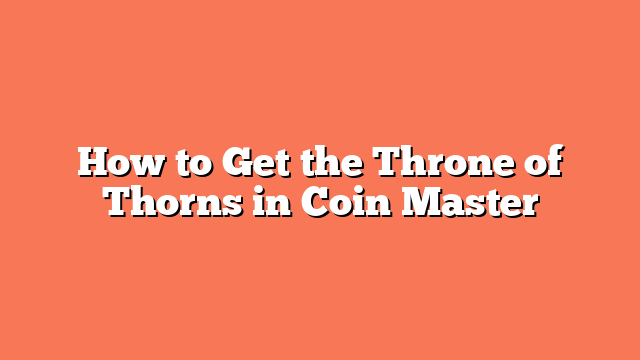 How to Get the Throne of Thorns in Coin Master