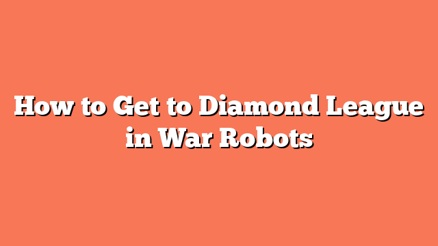 How to Get to Diamond League in War Robots