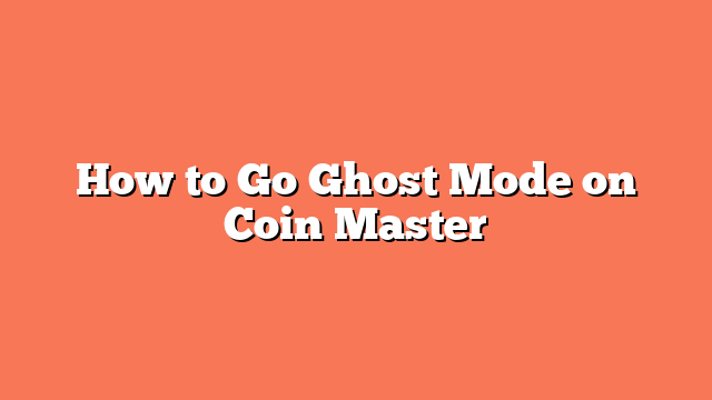 How to Go Ghost Mode on Coin Master