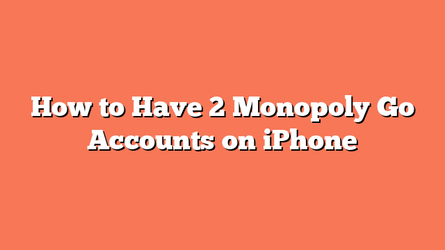 How to Have 2 Monopoly Go Accounts on iPhone
