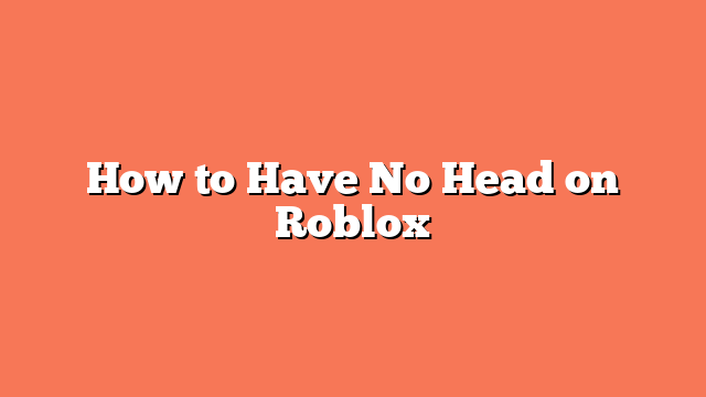 How to Have No Head on Roblox