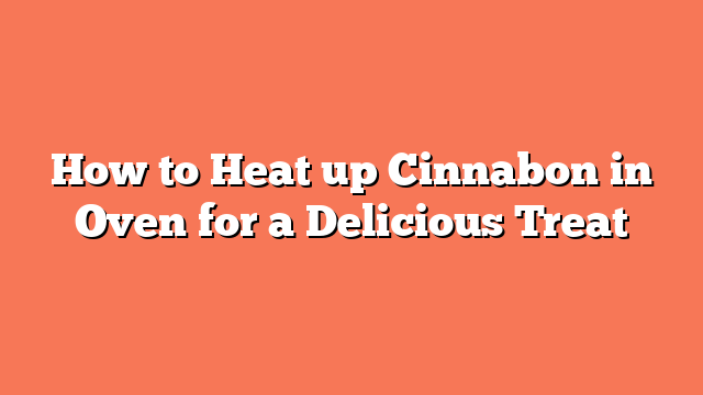 How to Heat up Cinnabon in Oven for a Delicious Treat