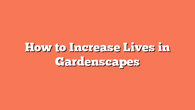 How to Increase Lives in Gardenscapes