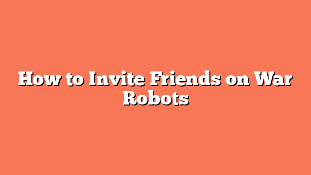 How to Invite Friends on War Robots