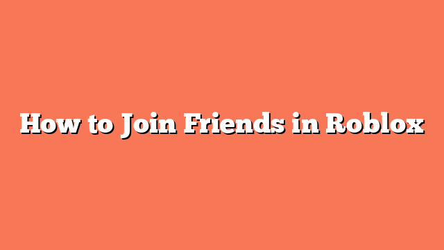 How to Join Friends in Roblox