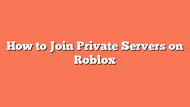 How to Join Private Servers on Roblox